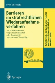 Barrieren Im Strafrechtlichen Wiederaufnahmeverfahren: Die Wiederaufnahme Wegen Neuer Tatsachen Oder Beweismittel Zugunsten Des Verurteilten