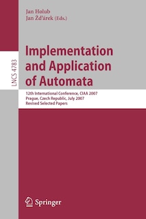 Implementation and Application of Automata: 12th International Conference, CIAA 2007, Prague, Czech Republic, July 16-18, 2007, Revised Selected Papers