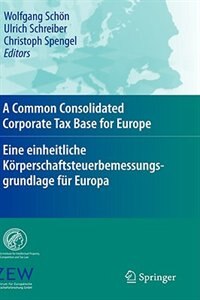 A Common Consolidated Corporate Tax Base for Europe - Eine Einheitliche Körperschaftsteuerbemessungsgrundlage Für Europa