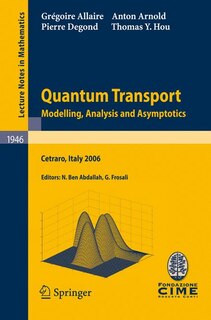 Quantum Transport: Modelling, Analysis and Asymptotics - Lectures given at the C.I.M.E. Summer School held in Cetraro, Italy, September 11-16, 2006