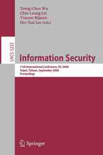 Information Security: 11th International Conference, ISC 2008, Taipei, Taiwan, September 15-18, 2008, Proceedings by Tzong-Chen Wu