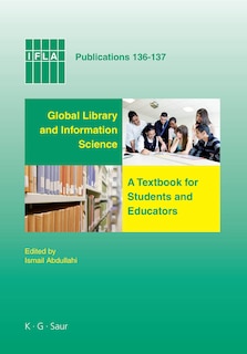 Global Library and Information Science: A Textbook for Students and Educators. with Contributions from Africa, Asia, Australia, New Zealand, Europe, Latin America and the Carribean, the Middle East, and North America