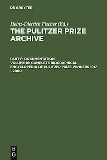 Complete Biographical Encyclopedia of Pulitzer Prize Winners 1917 - 2000: Journalists, Writers and Composers on Their Way to the Coveted Awards