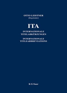 ITA: Internationale Titelabkürzungen von Zeitschriften, Zeitungen, wichtigen Handbüchern, Wörterbüchern, Gesetzen, Institutionen usw.