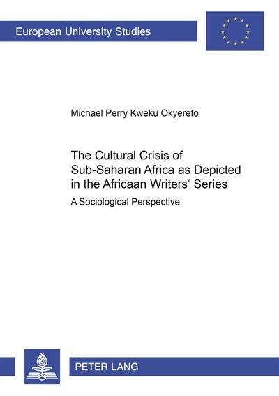 Front cover_The Cultural Crisis Of Sub-saharan Africa As Depicted In The African Writers' Series
