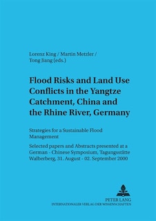 Flood Risks and Land Use Conflicts in the Yangtze Catchment, China and at the Rhine River, Germany: Strategies for a Sustainable Flood Management. Selected Papers and Abstracts presented at a German-Chinese Symposium, Tagungsstaette Walberberg, 31 August - 02 September 2000
