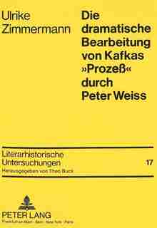 Die Dramatische Bearbeitung Von Kafkas «prozeß» Durch Peter Weiss by Ulrike Zimmermann