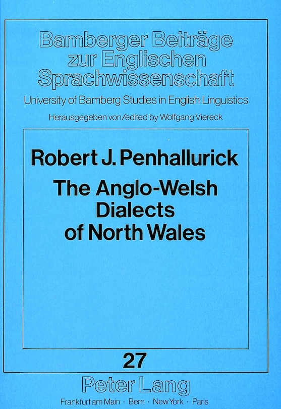 The Anglo-welsh Dialects Of North Wales: A Survey Of Conservative Rural Spoken English In The Counties Of Gwynedd And Clwyd