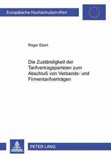 Die Zustaendigkeit Der Tarifvertragsparteien Zum Abschluß Von Verbands- Und Firmentarifvertraegen by Roger Ebert