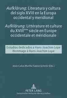 Aufklaerung: Literatura Y Cultura Del Siglo Xviii En La Europa Occidental Y Meridional. Aufklaerung: Littérature Et Culture Du Xviii<sup>ème</sup> Siècle En Europe Occidentale Et Méridionale: Estudios Dedicados A Hans-joachim Lope. Hommage À Hans-joachim Lope de Jesús Cañas Murillo