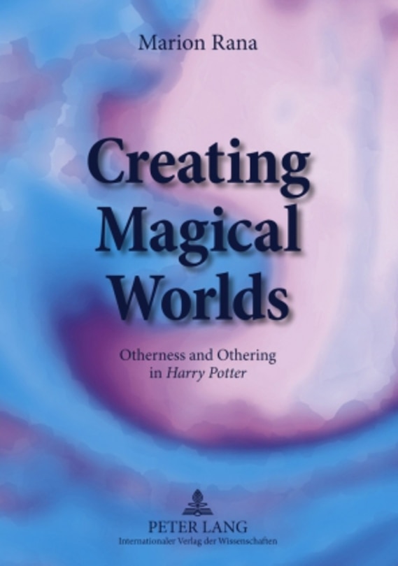 Creating Magical Worlds: Otherness and Othering in Harry Potter