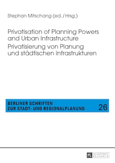 Front cover_Privatisation of Planning Powers and Urban Infrastructure- Privatisierung von Planung und staedtischen Infrastrukturen