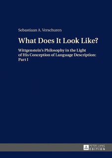 What Does It Look Like?: Wittgenstein's Philosophy in the Light of His Conception of Language Description: Part I