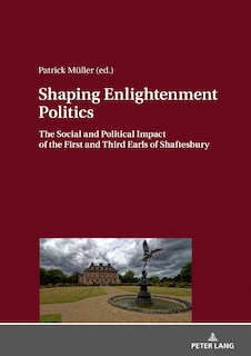 Shaping Enlightenment Politics: The Social and Political Impact of the First and Third Earls of Shaftesbury