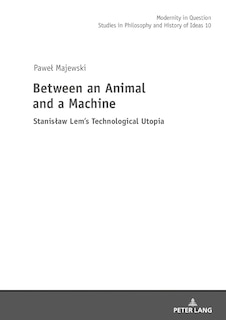 Between an Animal and a Machine: Stanisław Lem's Technological Utopia