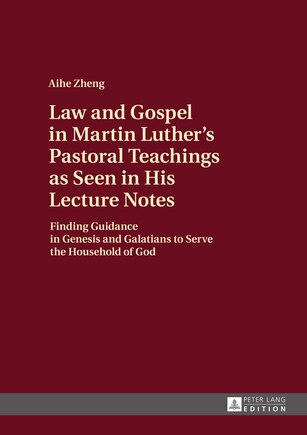 Law and Gospel in Martin Luther's Pastoral Teachings as Seen in His Lecture Notes: Finding Guidance in Genesis and Galatians to Serve the Household of God