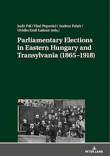 Couverture_Parliamentary Elections in Eastern Hungary and Transylvania (1865-1918)