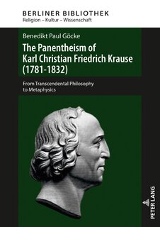 The Panentheism of Karl Christian Friedrich Krause (1781-1832): From Transcendental Philosophy to Metaphysics