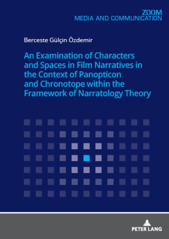 Front cover_An Examination Of Characters And Spaces In Film Narratives In The Context Of Panopticon And Chronotope Within The Framework Of Narratology Theory