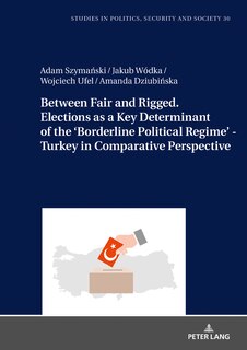Couverture_Between Fair and Rigged. Elections as a Key Determinant of the ‘Borderline Political Regime' - Turkey in Comparative Perspective