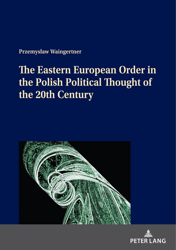 Front cover_The Eastern European Order In The Polish Political Thought Of The 20th Century