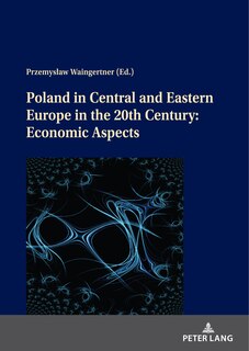 Front cover_Poland In Central And Eastern Europe In The 20th Century: Economic Aspects