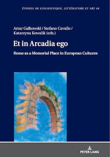 Couverture_Et in Arcadia ego. Roma come luogo della memoria nelle culture europee • Et in Arcadia ego. Rome as a memorial place in European cultures
