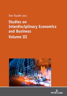 Studies On Interdisciplinary Economics And Business - Volume Iii