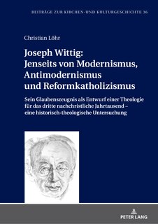 Front cover_Joseph Wittig: Jenseits von Modernismus, Antimodernismus und Reformkatholizismus