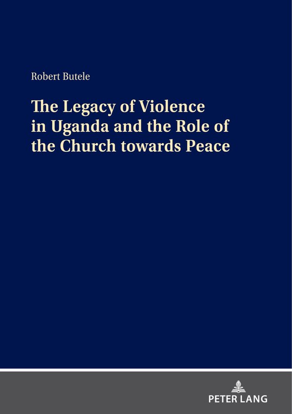 Couverture_The Legacy Of Violence In Uganda And The Role Of The Church Towards Peace