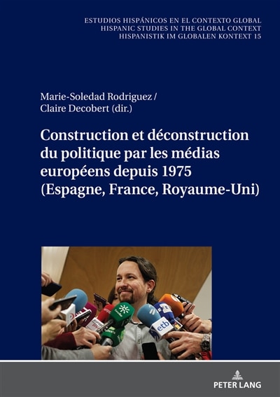 Front cover_Construction et d�construction du politique par les m�dias europ�ens depuis 1975 (Espagne, France, Royaume-Uni)