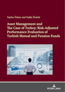 Front cover_Asset Management and The Case of Turkey: Risk Adjusted Performance Evaluation of Turkish Mutual and Pension Funds