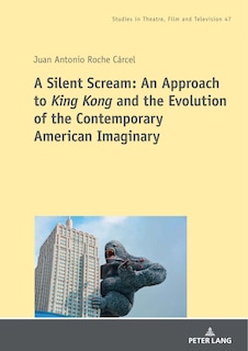 Couverture_A Silent Scream: An Approach to «King Kong» and the Evolution of the Contemporary American Imaginary