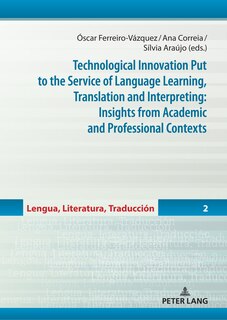 Front cover_Technological Innovation Put to the Service of Language Learning, Translation and Interpreting: Insights from Academic and Professional Contexts