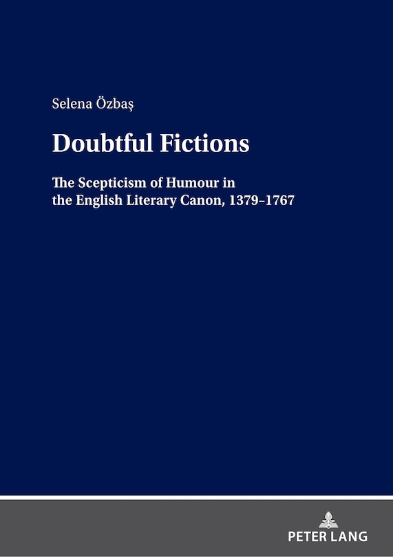 Doubtful Fictions: The Scepticism of Humour in the English Literary Canon, 1379-1767