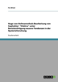 Front cover_Hugo von Hofmannsthals Bearbeitung von Sophokles' Elektra unter Berücksichtigung neuerer Tendenzen in der Hysterieforschung