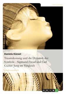 Front cover_Traumdeutung und die Dynamik der Symbole - Sigmund Freud und Carl Gustav Jung im Vergleich
