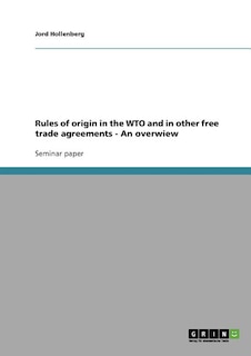 Rules of origin in the WTO and in other free trade agreements - An overwiew