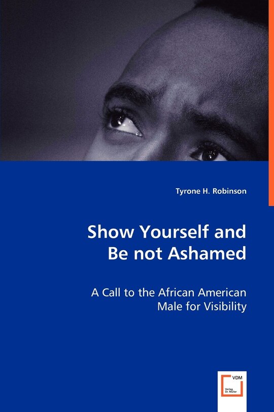 Front cover_Show Yourself and Be not Ashamed - A Call to the African American Male for Visibility