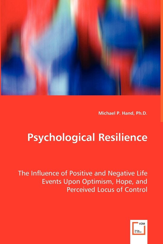 Front cover_Psychological Resilience - The Influence of Positive and Negative Life Events Upon Optimism, Hope, and Perceived Locus of Control