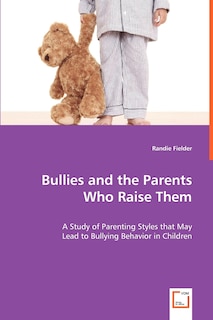 Front cover_Bullies and the Parents Who Raise Them