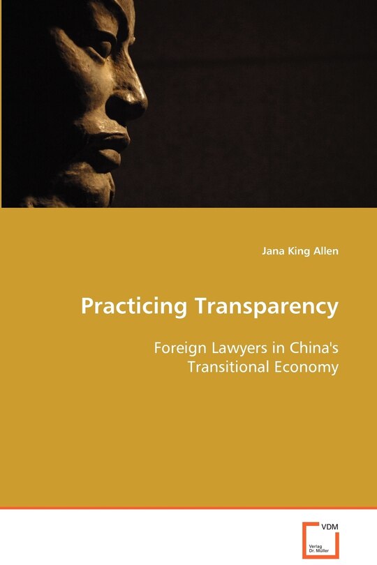 Front cover_Practicing Transparency - Foreign Lawyers in China's Transitional Economy