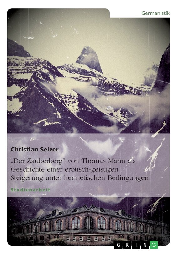 Front cover_Der Der Zauberberg von Thomas Mann als Geschichte einer erotisch-geistigen Steigerung unter hermetischen Bedingungen