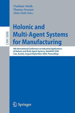 Holonic and Multi-Agent Systems for Manufacturing: 4th International Conference on Industrial Applications of Holonic and Multi-Agent Systems, HoloMAS 2009, Linz, Austria, August 31 - September 2, 2009, Proceedings