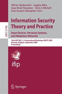 Information Security Theory and Practice. Smart Devices, Pervasive Systems, and Ubiquitous Networks: Third IFIP WG 11.2 International Workshop, WISTP 2009 Brussels, Belgium, September 1-4, 2009 Proceedings Proceedings