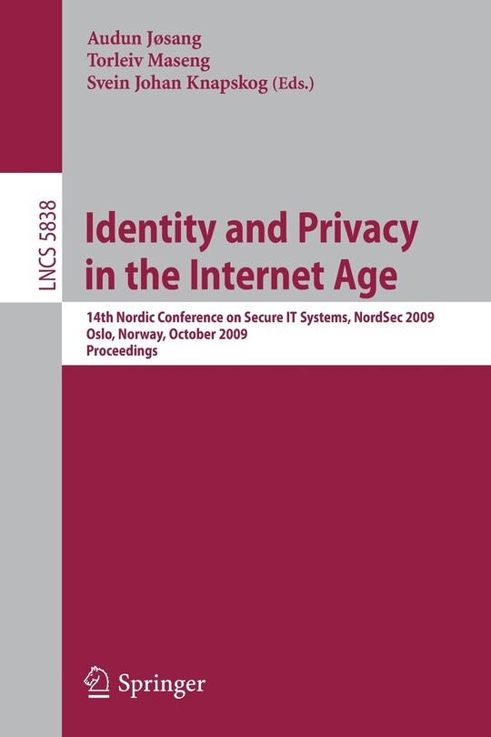 Identity and Privacy in the Internet Age: 14th Nordic Conference on Secure IT Systems, NordSec 2009, Oslo, Norway, 14-16 October 2009, Proceedings