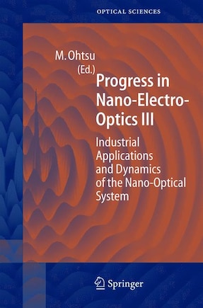 Progress in Nano-Electro Optics III: Industrial Applications and Dynamics of the Nano-Optical System