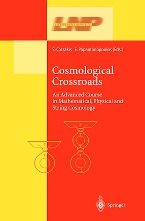 Cosmological Crossroads: An Advanced Course in Mathematical, Physical and String Cosmology