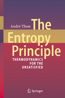 The Entropy Principle: Thermodynamics for the Unsatisfied