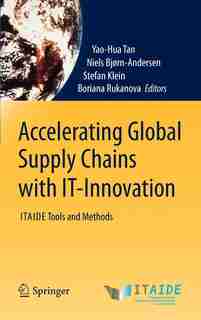 Accelerating Global Supply Chains With It-innovation: ITAIDE Tools and Methods by Yao-Hua Tan